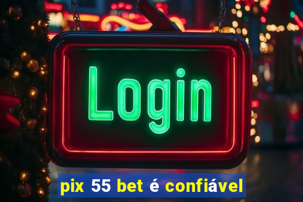 pix 55 bet é confiável