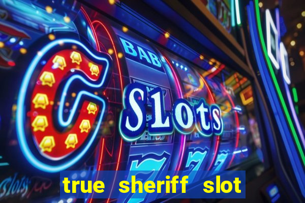 true sheriff slot free play