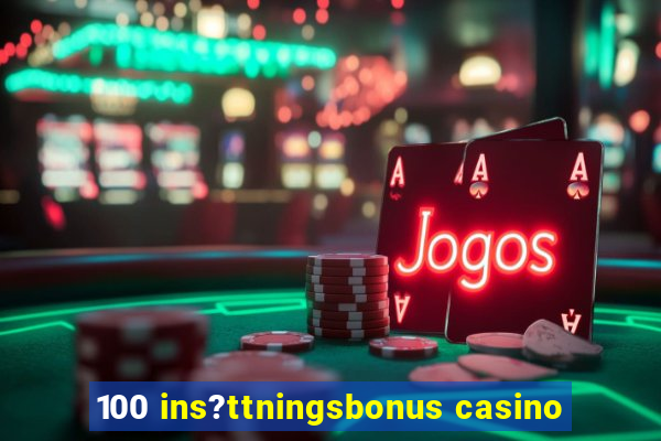 100 ins?ttningsbonus casino