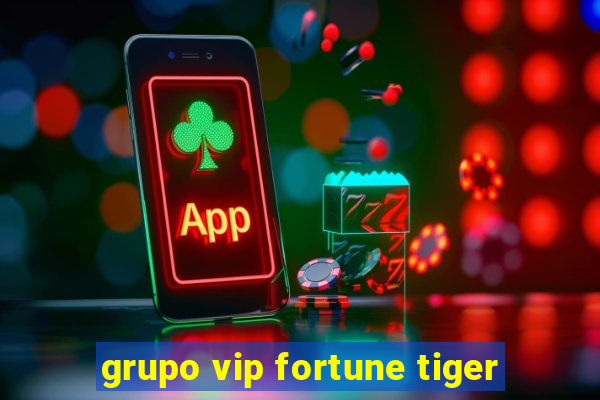 grupo vip fortune tiger