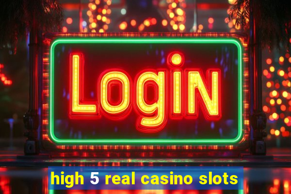 high 5 real casino slots