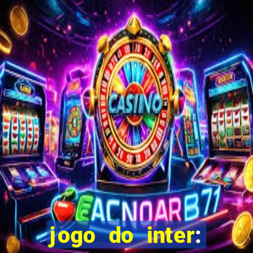 jogo do inter: onde assistir