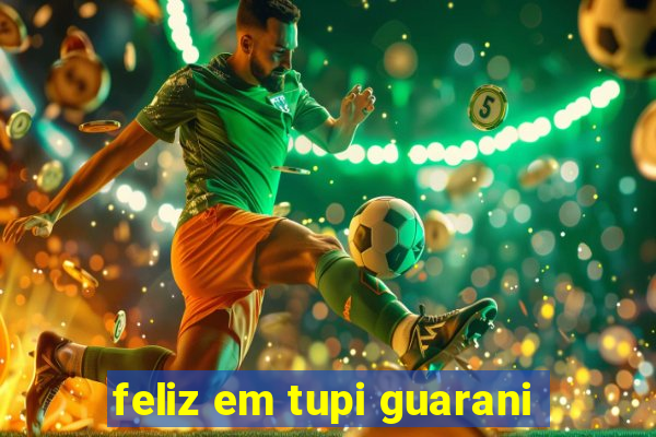 feliz em tupi guarani