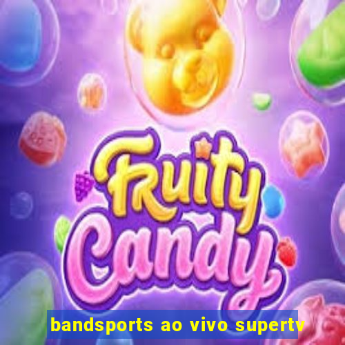 bandsports ao vivo supertv