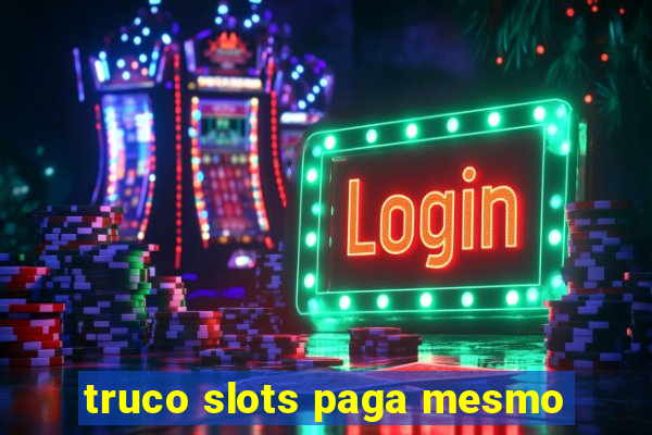 truco slots paga mesmo