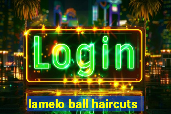 lamelo ball haircuts