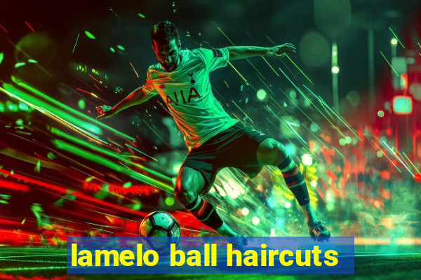 lamelo ball haircuts