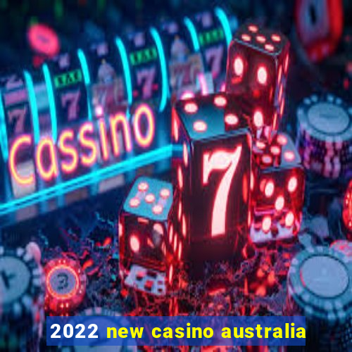 2022 new casino australia