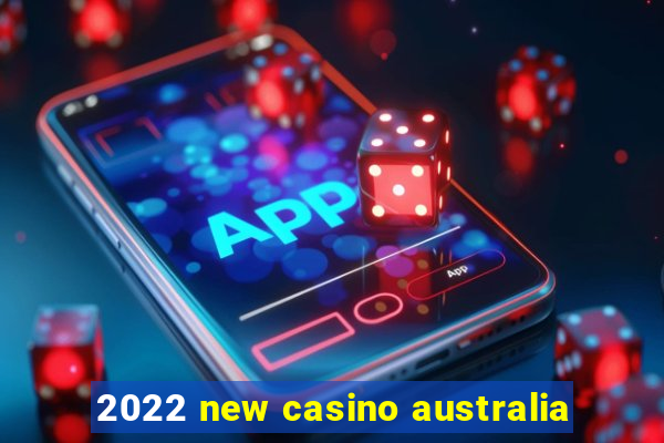 2022 new casino australia