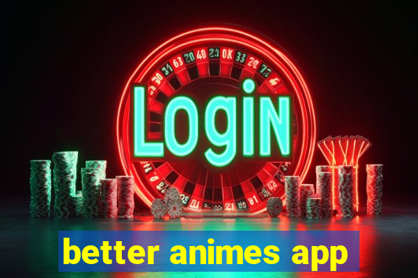 better animes app