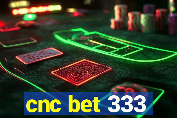 cnc bet 333