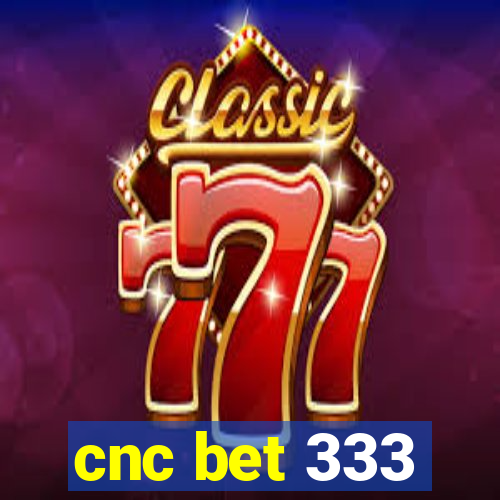 cnc bet 333