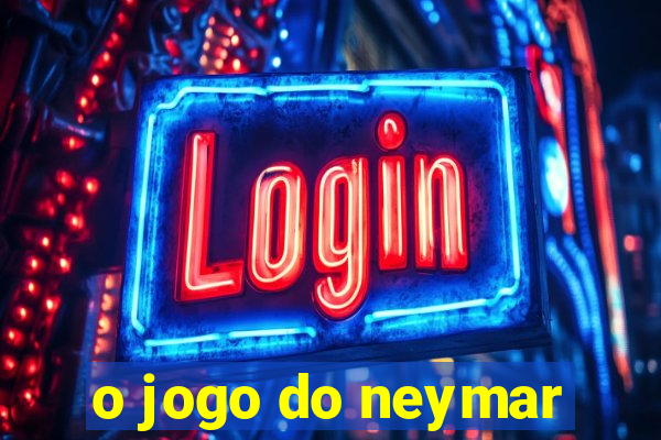 o jogo do neymar