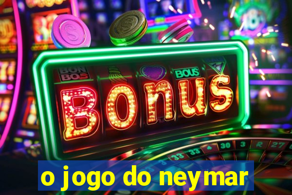 o jogo do neymar