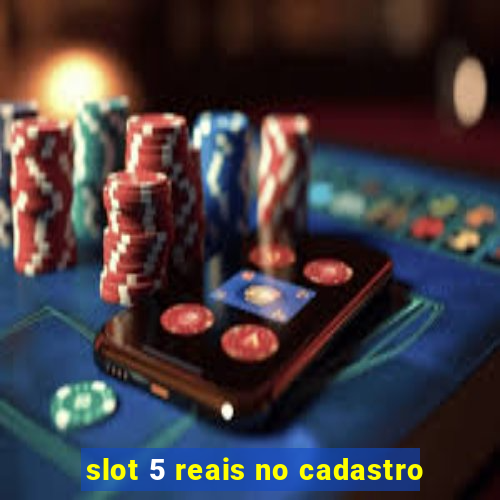 slot 5 reais no cadastro