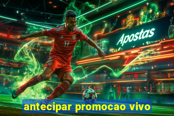 antecipar promocao vivo