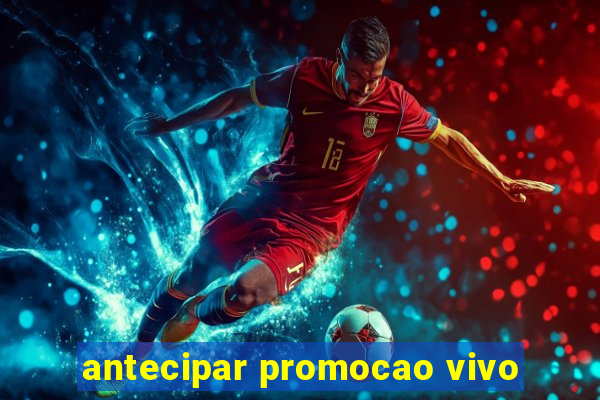 antecipar promocao vivo