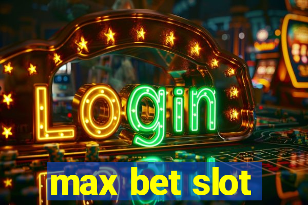 max bet slot