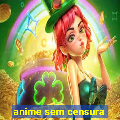 anime sem censura