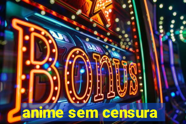 anime sem censura