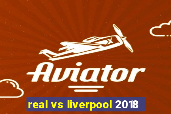 real vs liverpool 2018