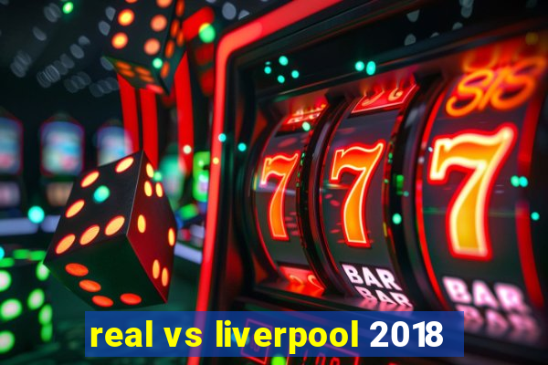 real vs liverpool 2018