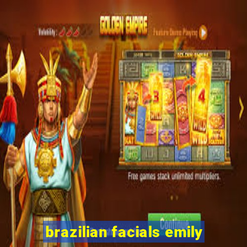 brazilian facials emily