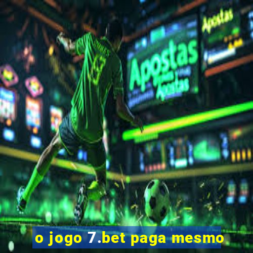 o jogo 7.bet paga mesmo