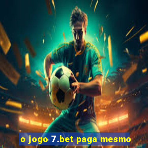 o jogo 7.bet paga mesmo