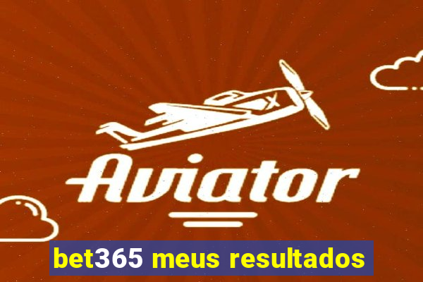 bet365 meus resultados