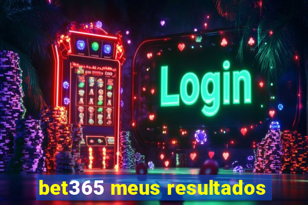 bet365 meus resultados