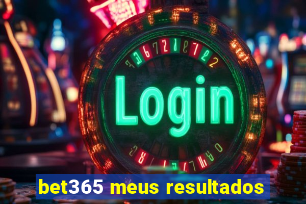 bet365 meus resultados