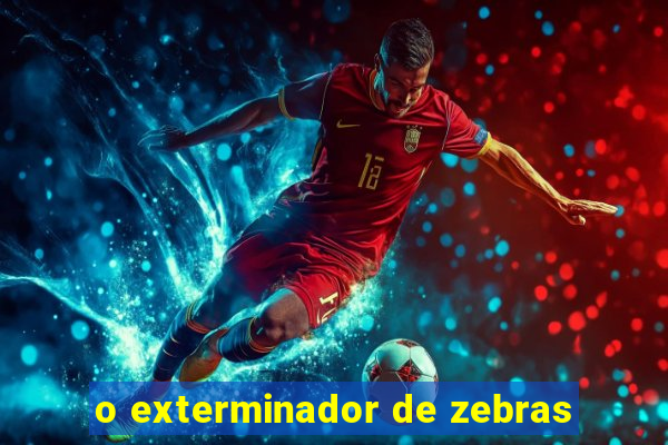 o exterminador de zebras