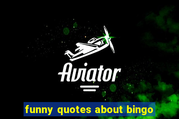 funny quotes about bingo