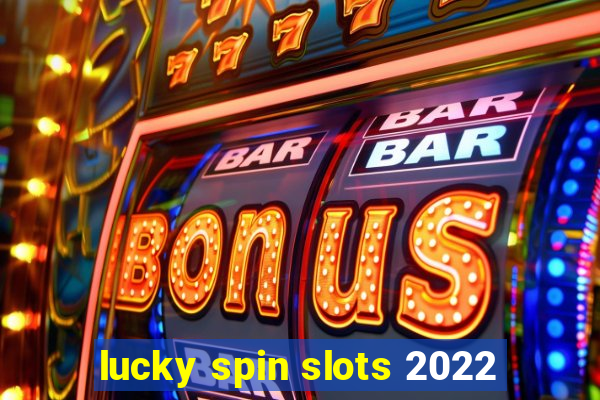 lucky spin slots 2022