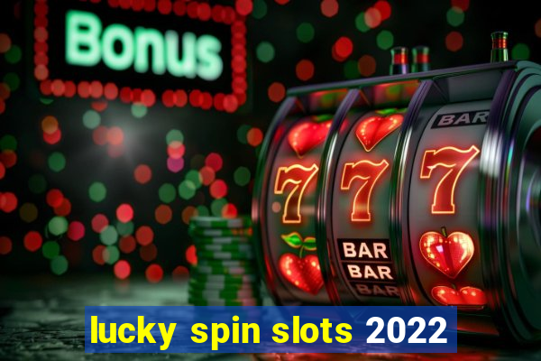 lucky spin slots 2022