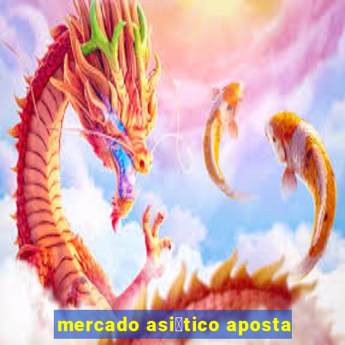 mercado asi谩tico aposta