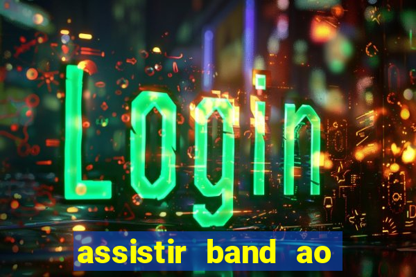 assistir band ao vivo multicanais