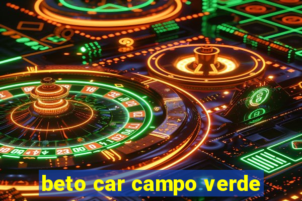 beto car campo verde