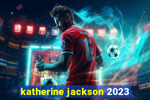 katherine jackson 2023