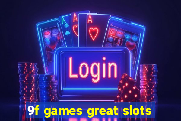 9f games great slots