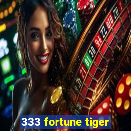 333 fortune tiger