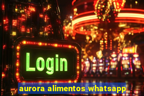 aurora alimentos whatsapp