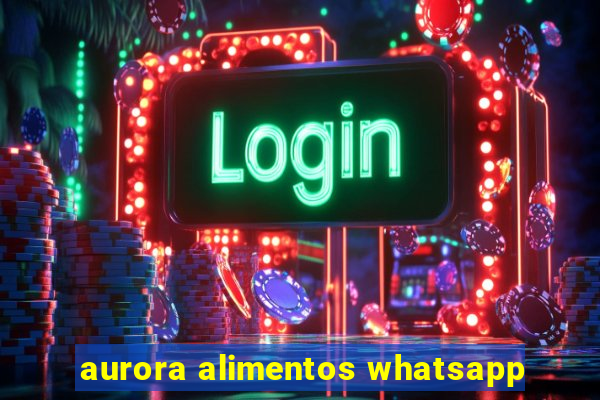 aurora alimentos whatsapp