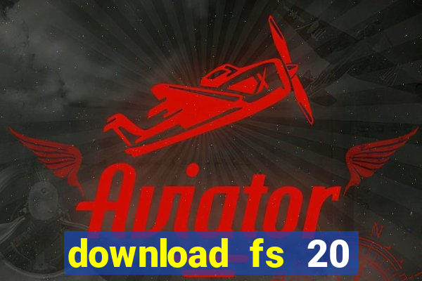 download fs 20 dinheiro infinito