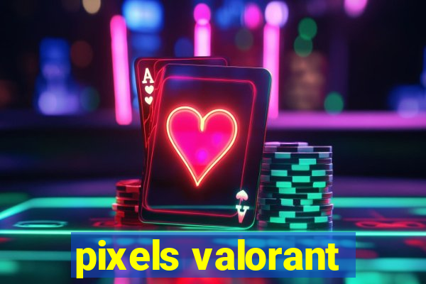 pixels valorant