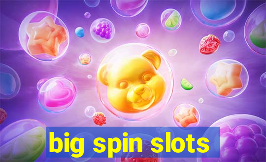 big spin slots