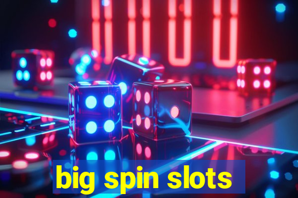 big spin slots