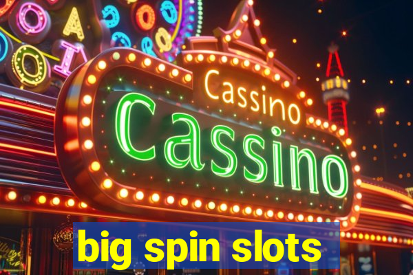 big spin slots