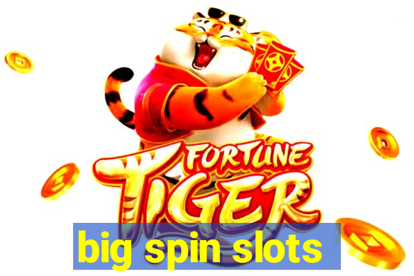 big spin slots